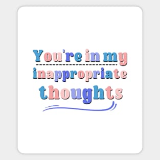 You're In My Inappropriate Thiughts Quote Saying Magnet